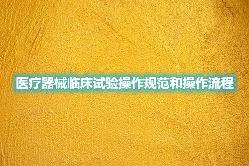 醫(yī)療器械臨床試驗(yàn)操作規(guī)范和操作流程