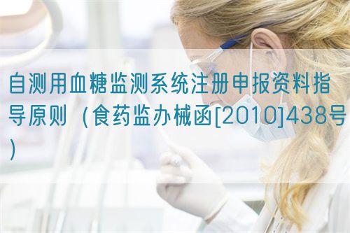 自測用血糖監(jiān)測系統(tǒng)注冊申報(bào)資料指導(dǎo)原則（食藥監(jiān)辦械函[2010]438號）(圖1)