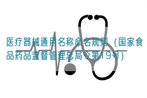 醫(yī)療器械通用名稱命名規(guī)則（國家食品藥品監(jiān)督管理總局令第19號(hào)）