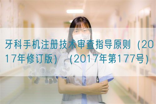 牙科手機(jī)注冊(cè)技術(shù)審查指導(dǎo)原則（2017年修訂版）（2017年第177號(hào)）