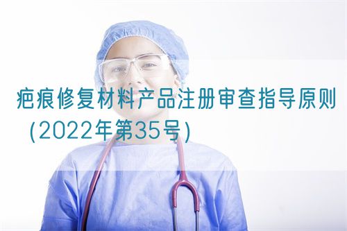 疤痕修復(fù)材料產(chǎn)品注冊審查指導(dǎo)原則(2022年第35號)(圖1) 疤痕修復(fù)材料產(chǎn)品注冊審查指導(dǎo)原則(2022年第35號)(圖1)