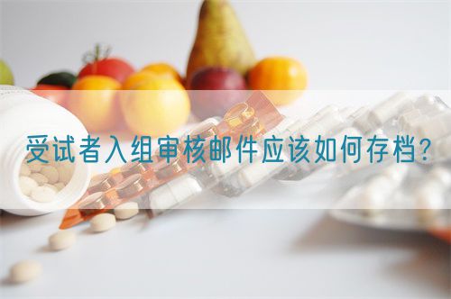 受試者入組審核郵件應(yīng)該如何存檔？(圖1)