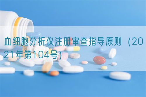 血細(xì)胞分析儀注冊(cè)審查指導(dǎo)原則(2021年第104號(hào))(圖1) 血細(xì)胞分析儀注冊(cè)審查指導(dǎo)原則(2021年第104號(hào))(圖1)