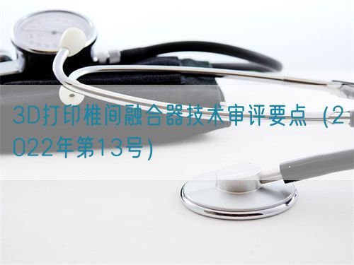 3D打印椎間融合器技術審評要點(2022年第13號)(圖1) 3D打印椎間融合器技術審評要點(2022年第13號)(圖1)