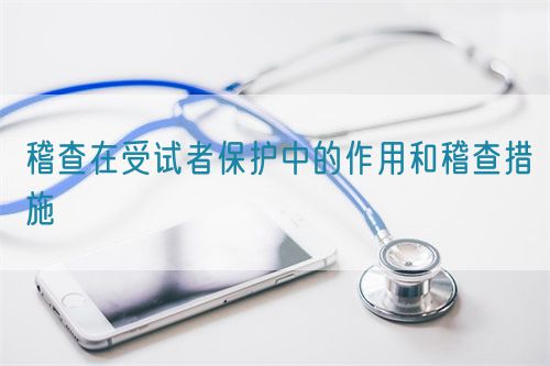 稽查在受試者保護中的作用和稽查措施(圖1)