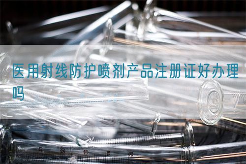 醫(yī)用射線防護噴劑產(chǎn)品注冊證好辦理嗎(圖1)