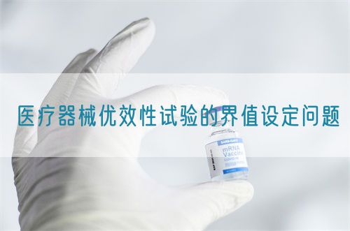 醫(yī)療器械優(yōu)效性試驗的界值設(shè)定問題(圖1)