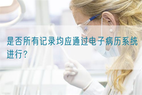 是否所有記錄均應通過電子病歷系統(tǒng)進行？(圖1)